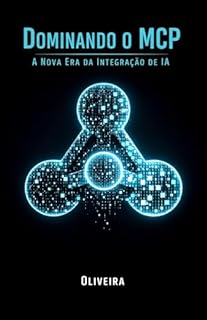 Livro Dominando o MCP: A Nova Era da Integração de IA: Como Conectar LLMs (Claude, ChatGPT) aos seus Bancos de Dados, APIs e Arquivos Locais para Criar Agentes Autônomos com Python