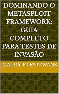 Dominando o Metasploit Framework: Guia Completo para Testes de Invasão