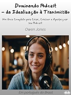 Livro Dominando Podcast - da Idealização à Transmissão: Um Guia Completo para Criar, Crescer e Aperfeiçoar seu Podcast