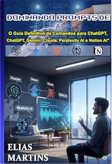 Livro Dominando Prompts de IA : O Guia Definitivo de Comandos para ChatGPT, Gemini, Claude, Perplexity AI e Notion AI (Dominando a Inteligência Artificial (IA))