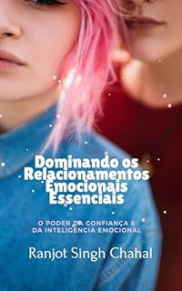 Livro Dominando os Relacionamentos Emocionais Essenciais: O Poder da Confiança e da Inteligência Emocional