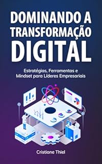 Livro Dominando a Transformação Digital: Estratégias, Ferramentas e Mindset para Líderes Empresariais