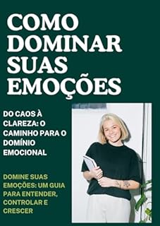 Livro Como dominar suas emoções - Do Caos à Clareza: O Caminho Para o Domínio Emocional: Do Caos à Clareza: O Caminho Para o Domínio Emocional