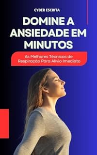Livro Domine a Ansiedade em Minutos: As Melhores Técnicas de Respiração Para Alívio Imediato (Desenvolvimento Pessoal Livro 6)