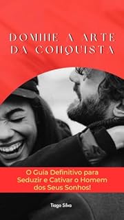 Livro Domine a Arte da Conquista: O Guia Definitivo para Seduzir e Cativar o Homem dos Seus Sonhos