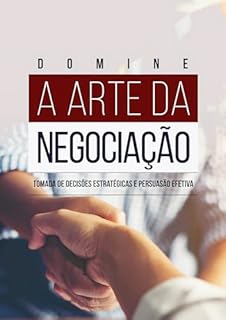 Livro Domine a arte da negociação: Tomada de Decisões Estratégicas e Persuasão Efetiva