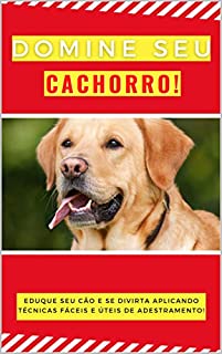 Livro Domine seu cachorro!: Eduque seu cão e se divirta aplicando técnicas fácies e úteis de adestramento!