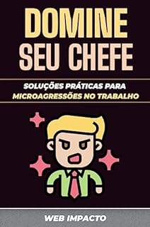 Domine Seu Chefe: Soluções Práticas para Microagressões no Trabalho