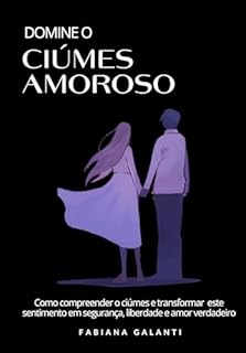 Livro Domine o Ciúmes: Como compreender o ciúmes e transformar este sentimento em segurança, liberdade e amor verdadeiro