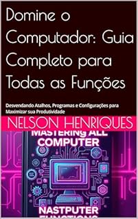 Livro Domine o Computador: Guia Completo para Todas as Funções: Desvendando Atalhos, Programas e Configurações para Maximizar sua Produtividade
