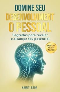 DOMINE SEU DESENVOLVIMENTO PESSOAL: Segredos para revelar e alcançar seu potencial