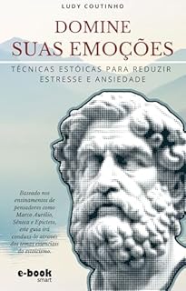 Livro Domine Suas Emoções: Técnicas Estóicas para Reduzir Estresse e Ansiedade (Coleção Estoicismo: Transformando Desafios em Oportunidades)
