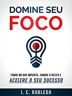 Livro Domine Seu Foco: Foque no Que Importa, Ignore o Resto e Acelere o Seu Sucesso