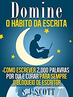 Livro Domine o Hábito da Escrita: Como Escrever 2,000 Palavras por Dia e Curar Para Sempre o Bloqueio de Escritor