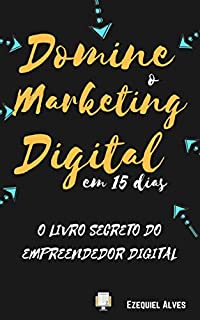 Domine o Marketing Digital em 15 dias: O Livro Secreto do Empreendedor Digital