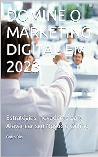 Livro DOMINE O MARKETING DIGITAL EM 2023: Estratégias Inovadoras para Alavancar seu Negócio Online