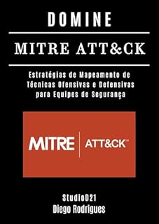 Livro DOMINE MITRE: Estratégias de Mapeamento de Técnicas Ofensivas e Defensivas para Equipes de Segurança (kali linux extreme brasil Livro 7)