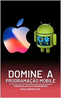 Livro Domine a Programação Mobile: Construa Aplicativos Incríveis para Android e iOS