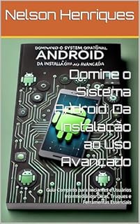 Livro Domine o Sistema Android: Da Instalação ao Uso Avançado: Guia Completo para Iniciantes e Usuários Intermediários: Dicas, Truques e Ferramentas Essenciais