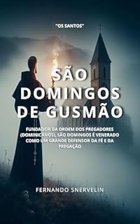 Livro SÃO DOMINGOS DE GUSMÃO: FUNDADOR DA ORDEM DOS PREGADORES (DOMINICANOS), SÃO DOMINGOS É VENERADO COMO UM GRANDE DEFENSOR DA FÉ E DA PREGAÇÃO (SANTIDADES Livro 17)