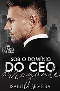 Livro SOB O DOMÍNIO DO CEO ARROGANTE (Eu amo um CEO)