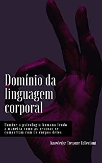 Livro Domínio da linguagem corporal: Domine a psicologia humana lendo a maneira como as pessoas se comportam com Os corpos deles