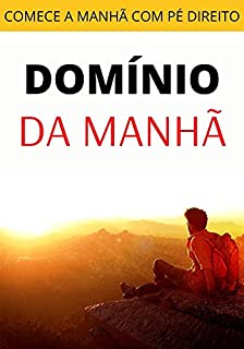 Domínio da Manhã: Como Começar o Dia Com Pé Direito