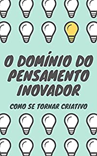 Livro O DOMÍNIO DO PENSAMENTO INOVADOR: COMO SE TORNAR CRIATIVO