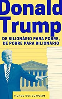 Livro Donald Trump: De bilionário para pobre, de pobre para bilionário (Fortunas Perdidas-Volume 1)
