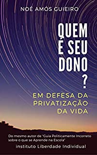 Quem é seu dono?: Em defesa da privatização da vida