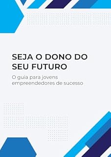 Livro Seja o Dono do Seu Futuro: O guia para jovens empreendedores de sucesso
