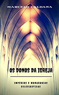 Livro OS DONOS DA IGREJA : IMPÉRIOS E MONARQUIAS ECLESIÁSTICAS