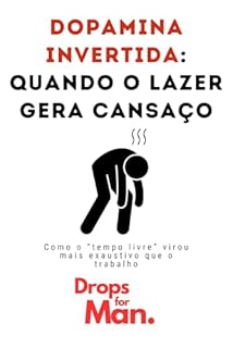 Livro Dopamina Invertida: Quando o Lazer Gera Cansaço: Como o “tempo livre” virou mais exaustivo que o trabalho