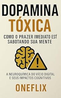 Livro Dopamina Tóxica: Como o Prazer Imediato Está Sabotando Sua Mente: A Neuroquímica do Vício Digital e Seus Impactos Cognitivos (Neuropandemias Digitais Livro 4)