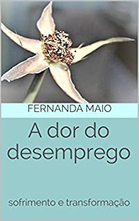 A dor do desemprego: sofrimento e transformação