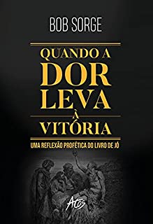 Livro Quando a dor leva à vitória: Uma reflexão profética do livro de Jó