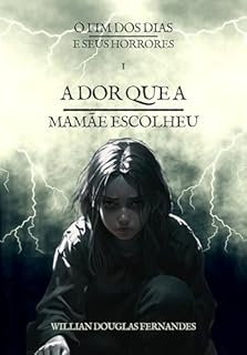 Livro A DOR QUE A MAMÃE ESCOLHEU (O Fim dos Dias e Seus Horrores Livro 1)