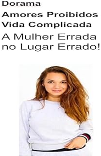 Livro Dorama, Amores Proibidos, Vida Complicada: A mulher Errada no Lugar Errado