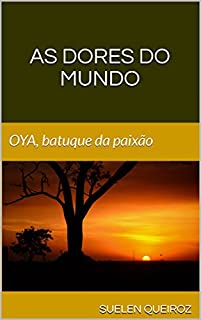 Livro As dores do mundo : OYA, batuque da paixão