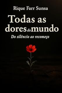 Todas as Dores do Mundo: Do Silêncio ao Recomeço