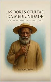 As Dores Ocultas da Mediunidade - Entre o Corpo e o Invisível: Entre o Corpo e o Invisível