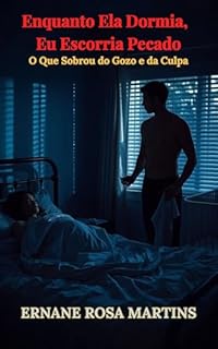 Livro ENQUANTO ELA DORMIA, EU ESCORRIA PECADO: O Que Sobrou do Gozo e da Culpa (Cicatrizes Que Gozam Livro 3)