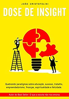 Dose de Insight: Quebrando paradigmas sobre educação, sucesso, trabalho, empreendedorismo, finanças, espiritualidade e felicidade