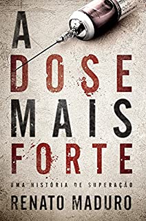 A dose mais forte: Biografia de um ex- viciado em drogas