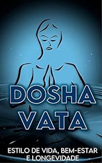 Dosha Vata: Estilo de Vida, Saúde e Longevidade: Principais aspectos acerca da manutenção da saúde e equilíbrio, dentro da visão e interpretação do Ayurveda.