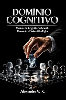 DOSSIER 003 DOMÍNIO COGNITIVO: Manual de Engenharia Social, Persuasão e Defesa Psicológica