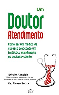Livro Um Doutor Atendimento: Como ser um médico de sucesso praticando um fantástico atendimento ao paciente cliente