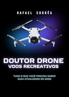 Livro Doutor Drone: Voos Recreativos: Tudo o que você precisa saber. Guia atualizado em 2025.