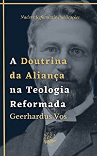 Livro A Doutrina da Aliança na Teologia Reformada: Uma Breve Teologia Histórica