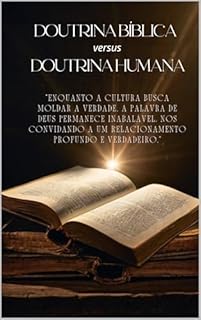 Livro Doutrina Bíblica versus Doutrina Humana: "Enquanto a cultura busca moldar a verdade, a Palavra de Deus permanece inabalável, nos convidando a um relacionamento profundo e verdadeiro."